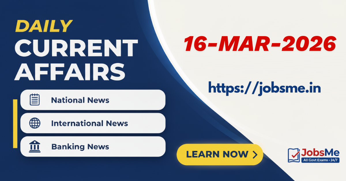 Daily Current Affairs – 16 March 2026 | Important Updates for UPSC, SSC, Banking & Government Exams