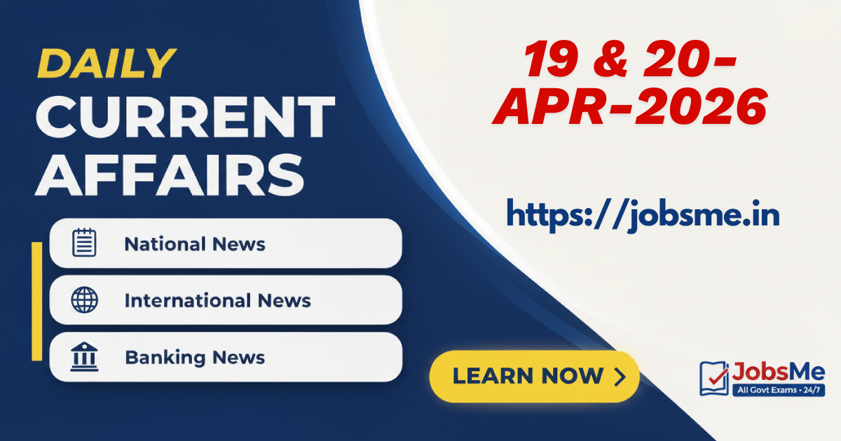 Daily Current Affairs – 19 & 20 April 2026 | UPSC, SSC, Banking, Railway Exam Updates