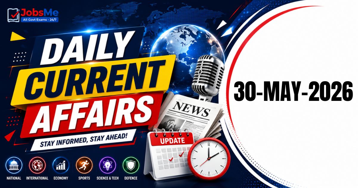 Daily Current Affairs – 30 May 2026 | UPSC, SSC, Banking, Railway & State PSC Exam Updates