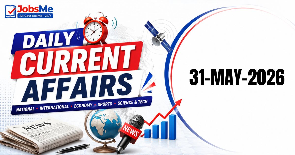 Daily Current Affairs – 31 May 2026 | UPSC, SSC, Banking, Railway & State PSC Exam Updates