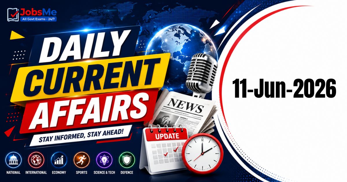 Daily Current Affairs – 11 June 2026 | UPSC, SSC, Banking, Railway Exam Updates