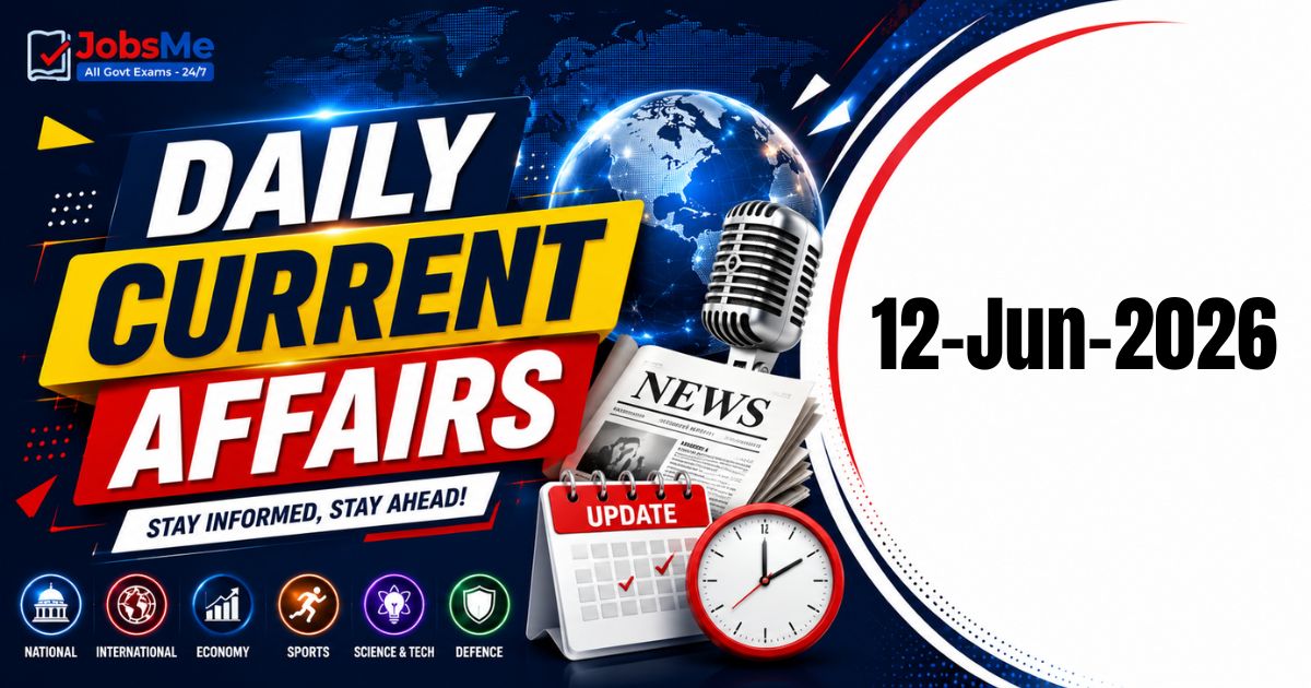 Daily Current Affairs – 12 June 2026 | UPSC, SSC, Banking, Railway & State PSC Exam Updates