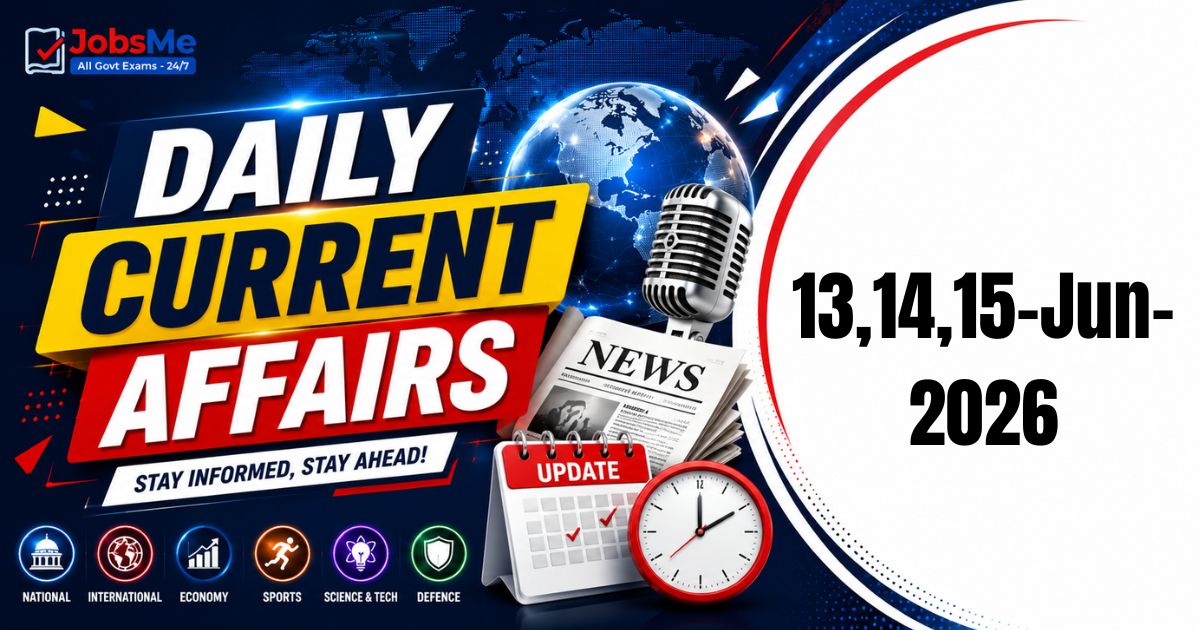 Daily Current Affairs – 13, 14 & 15 June 2026 | UPSC, SSC, Banking, Railway Exam Updates