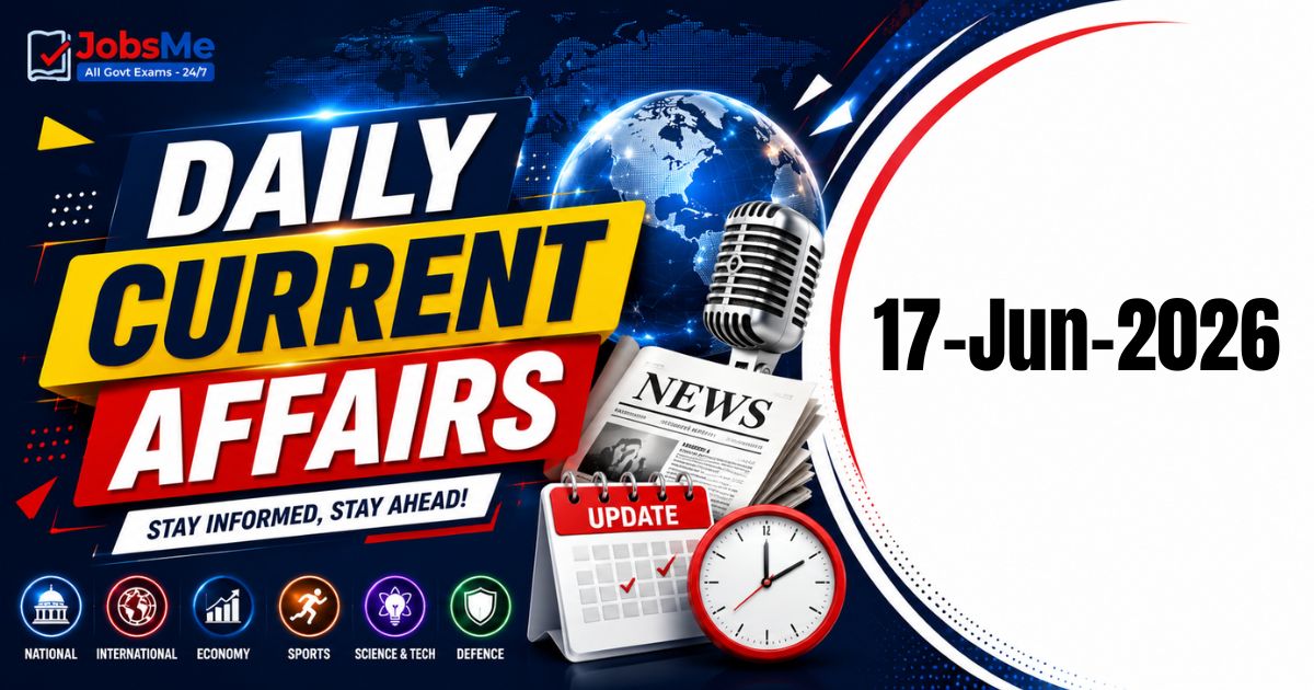 Daily Current Affairs – 17 June 2026 | UPSC, SSC, Banking, Railway Exam Updates