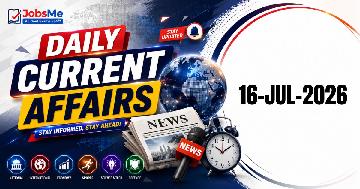 Daily Current Affairs – 16 July 2026 | UPSC, SSC, Banking, Railways & State PSC