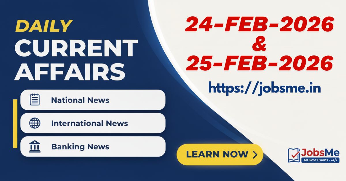 Daily Current Affairs (24 & 25 February 2026) for Competitive Exams: Key Updates for UPSC, SSC, Banking, Railways & More