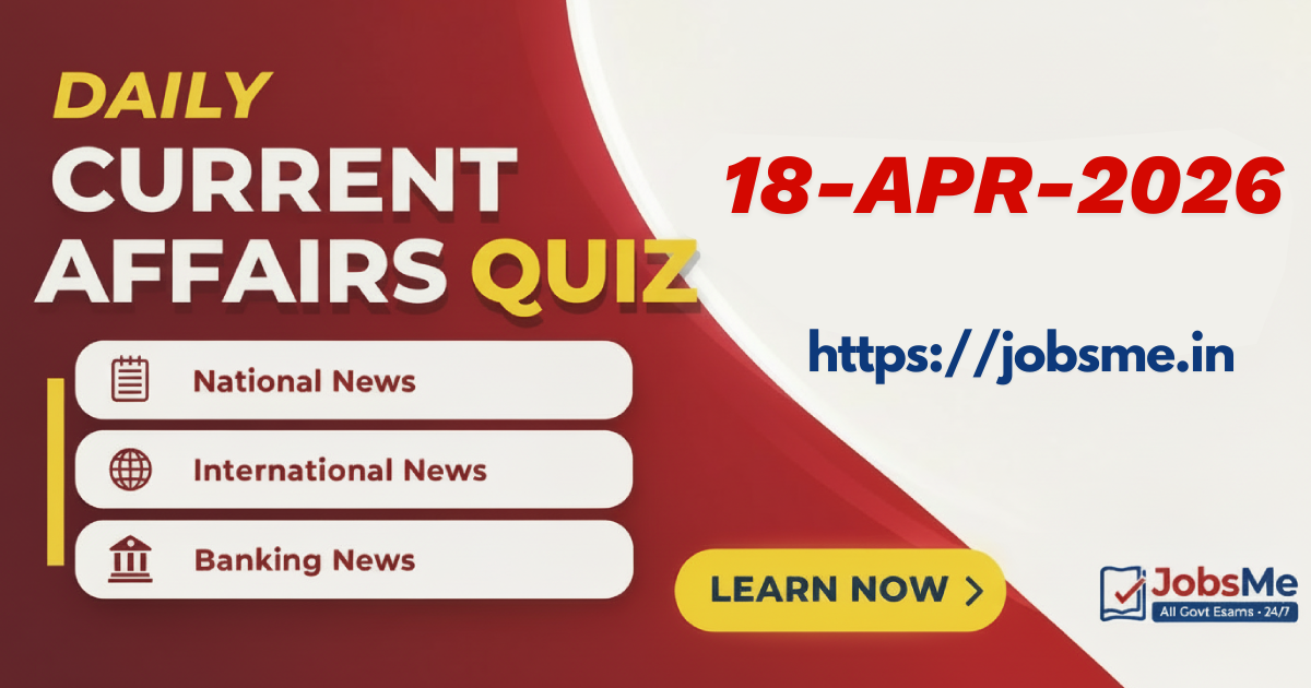 Daily Current Affairs MCQ Quiz – 18 April 2026 (SSC, Banking, UPSC, Railways)