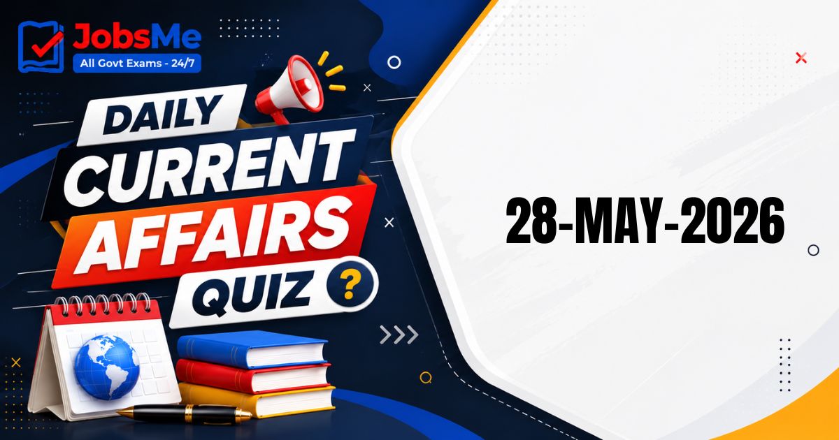 Daily Current Affairs MCQ Quiz – 28 May 2026 for UPSC, SSC, Banking, Railways & Defence Exams
