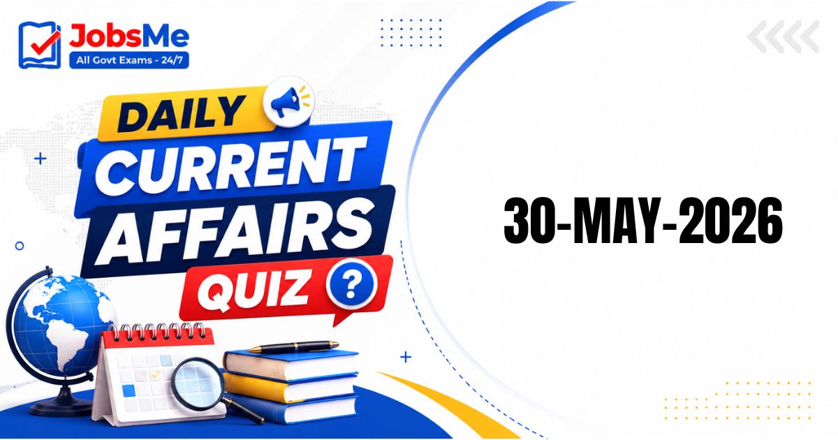 Daily Current Affairs MCQ Quiz – 30 May 2026 | UPSC, SSC, Banking, Railways, Defence & State PSC Exams