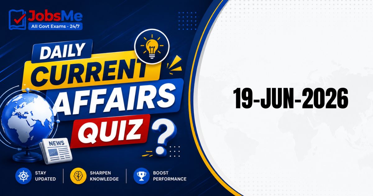Current Affairs Quiz 19 June 2026 | UPSC, SSC, Banking, Railways & State PSC MCQs with Answers