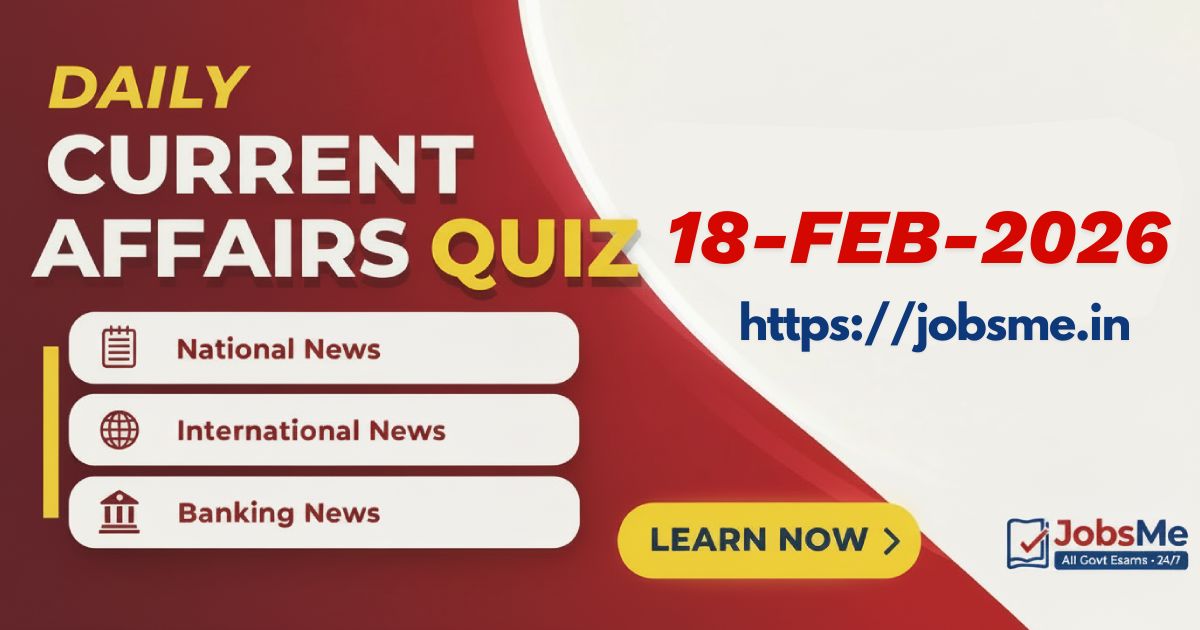 Current Affairs MCQ Quiz – 18 February 2026 (Set 2 – Advanced Level for UPSC, SSC, Banking & Defence Exams)